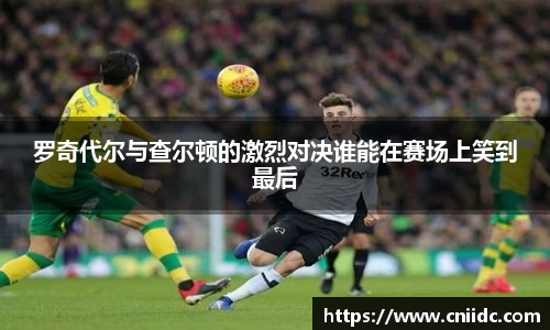 罗奇代尔与查尔顿的激烈对决谁能在赛场上笑到最后